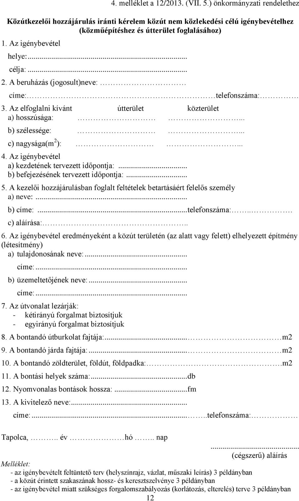 Az igénybevétel a) kezdetének tervezett időpontja:... b) befejezésének tervezett időpontja:... 5. A kezelői hozzájárulásban foglalt feltételek betartásáért felelős személy a) neve:... b) címe:.