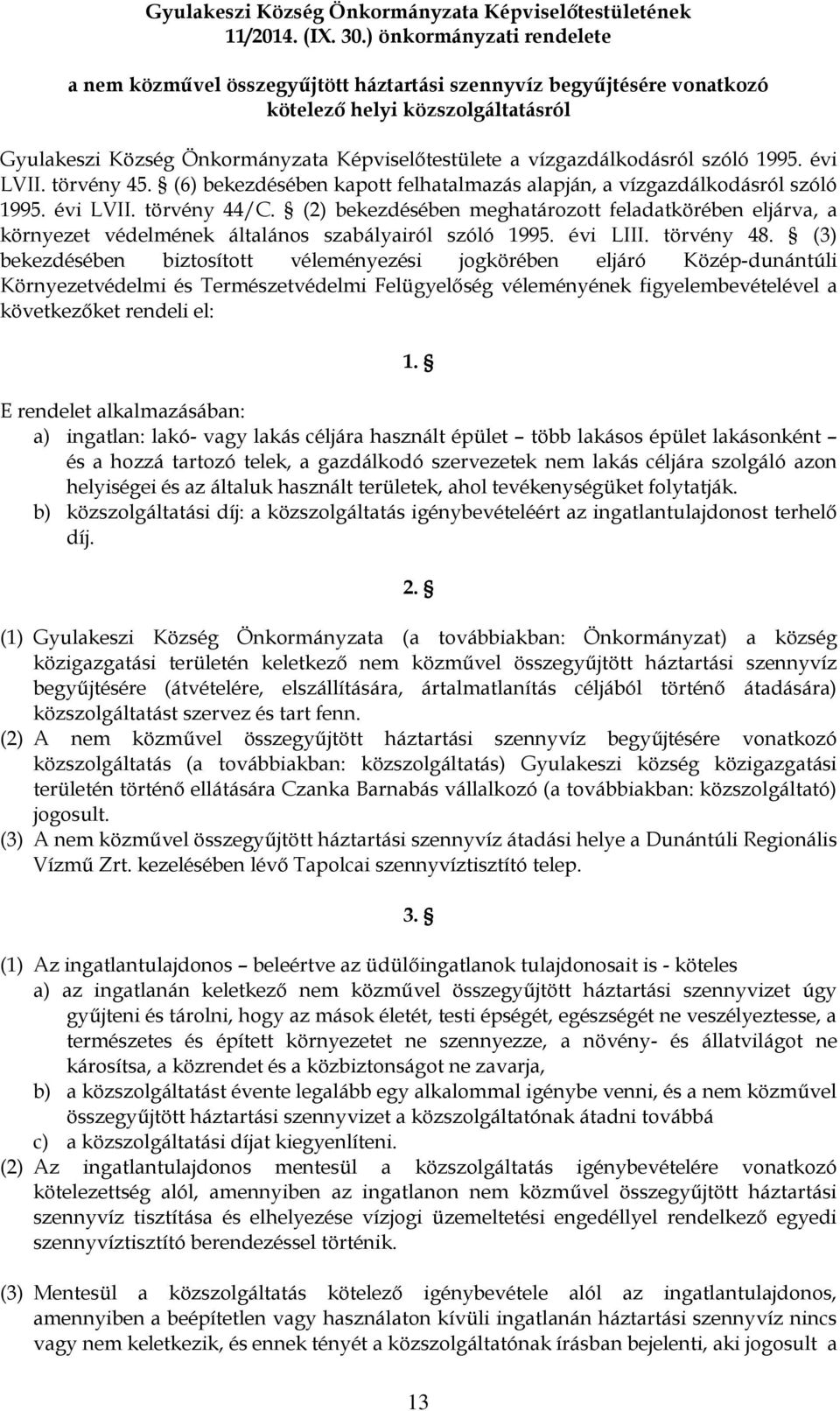 vízgazdálkodásról szóló 1995. évi LVII. törvény 45. (6) bekezdésében kapott felhatalmazás alapján, a vízgazdálkodásról szóló 1995. évi LVII. törvény 44/C.