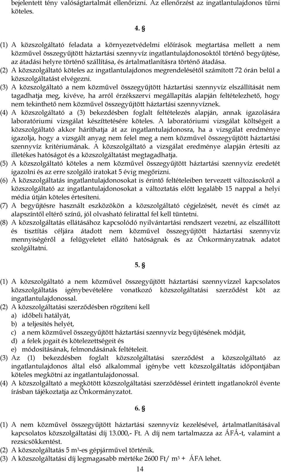 szállítása, és ártalmatlanításra történő átadása. (2) A közszolgáltató köteles az ingatlantulajdonos megrendelésétől számított 72 órán belül a közszolgáltatást elvégezni.