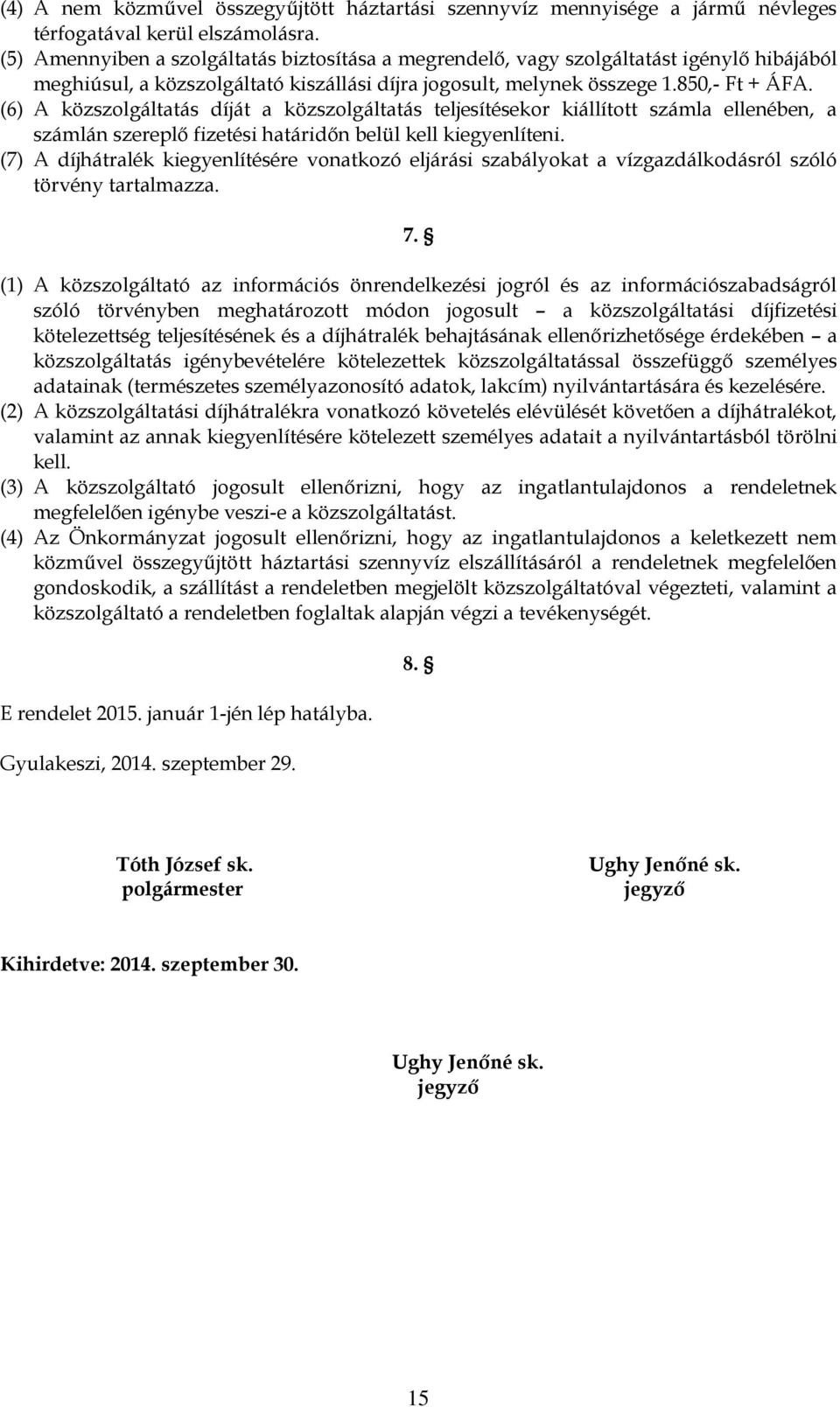 (6) A közszolgáltatás díját a közszolgáltatás teljesítésekor kiállított számla ellenében, a számlán szereplő fizetési határidőn belül kell kiegyenlíteni.