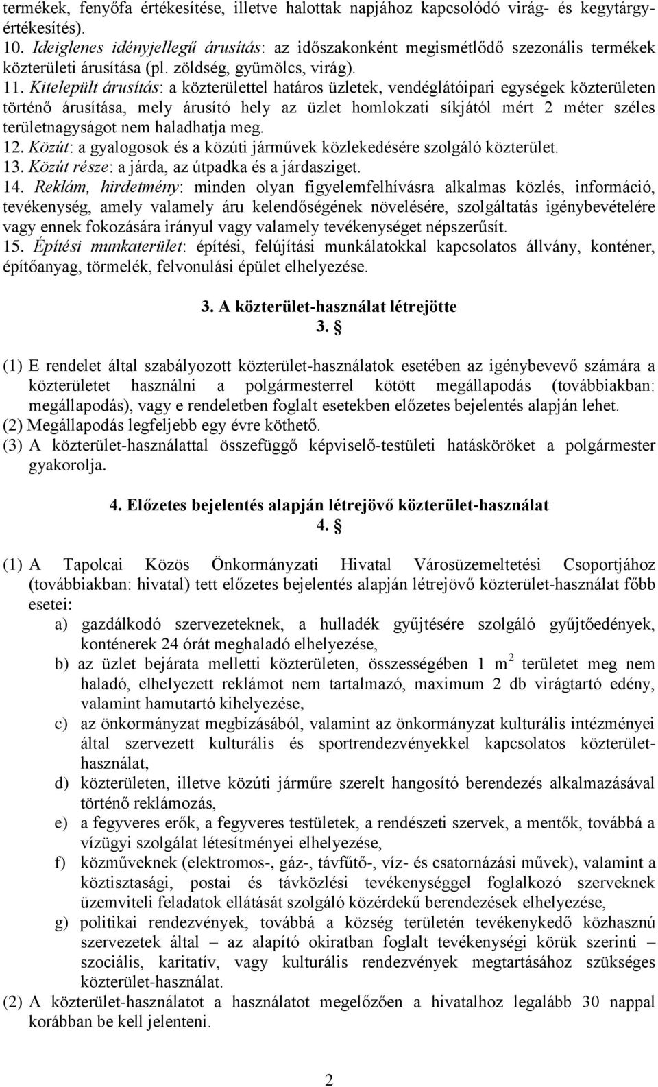 Kitelepült árusítás: a közterülettel határos üzletek, vendéglátóipari egységek közterületen történő árusítása, mely árusító hely az üzlet homlokzati síkjától mért 2 méter széles területnagyságot nem
