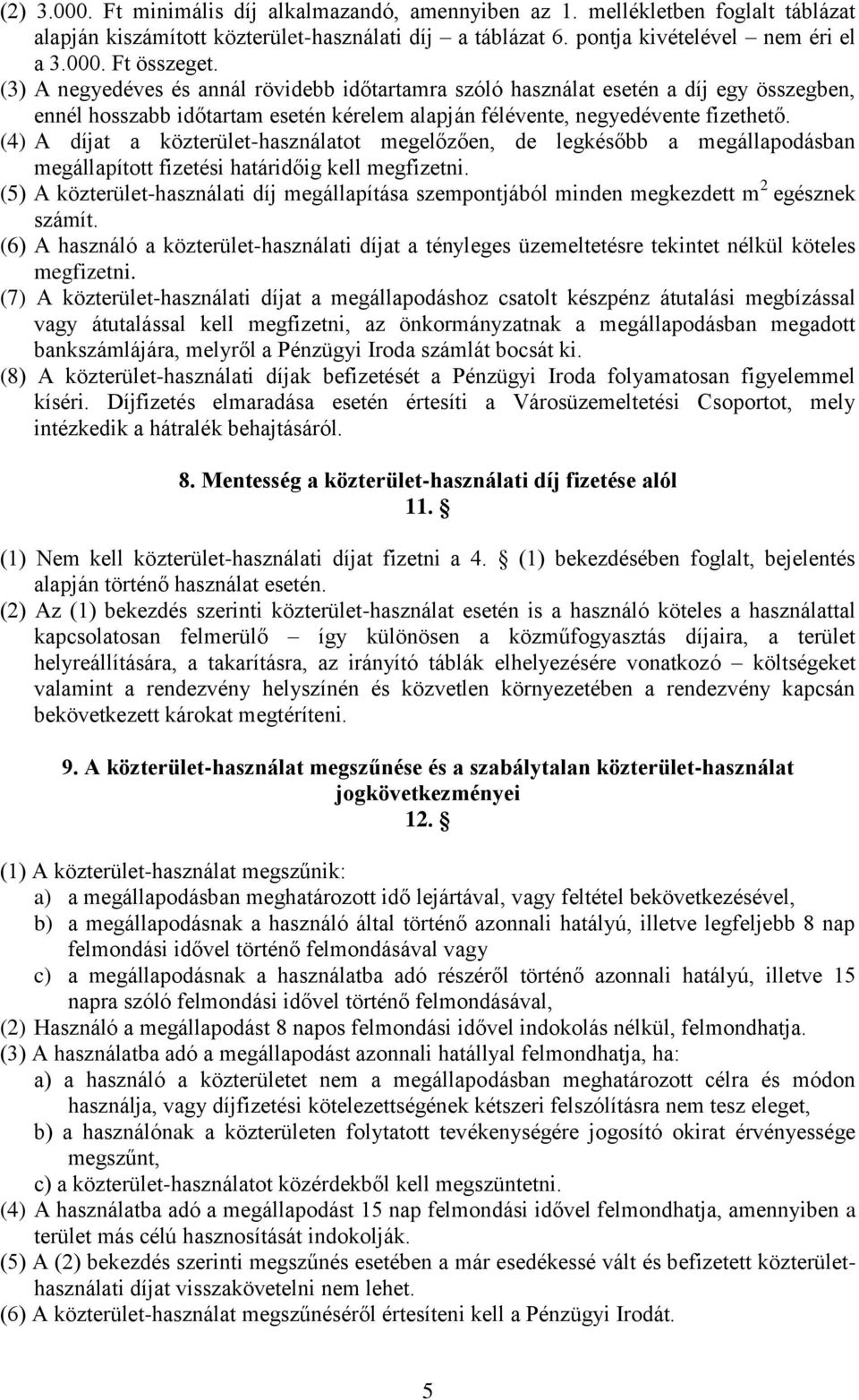 (4) A díjat a közterület-használatot megelőzően, de legkésőbb a megállapodásban megállapított fizetési határidőig kell megfizetni.
