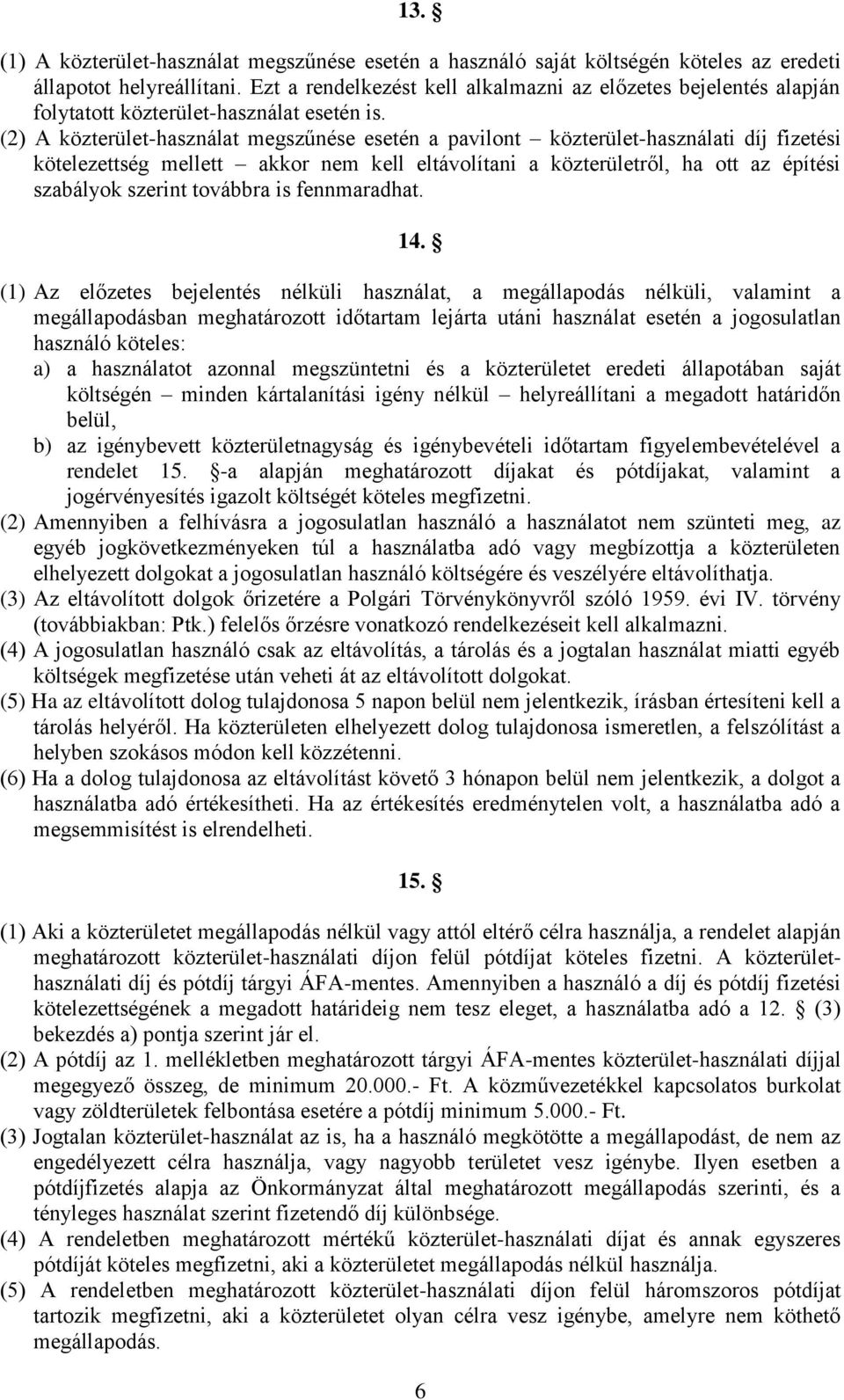 (2) A közterület-használat megszűnése esetén a pavilont közterület-használati díj fizetési kötelezettség mellett akkor nem kell eltávolítani a közterületről, ha ott az építési szabályok szerint