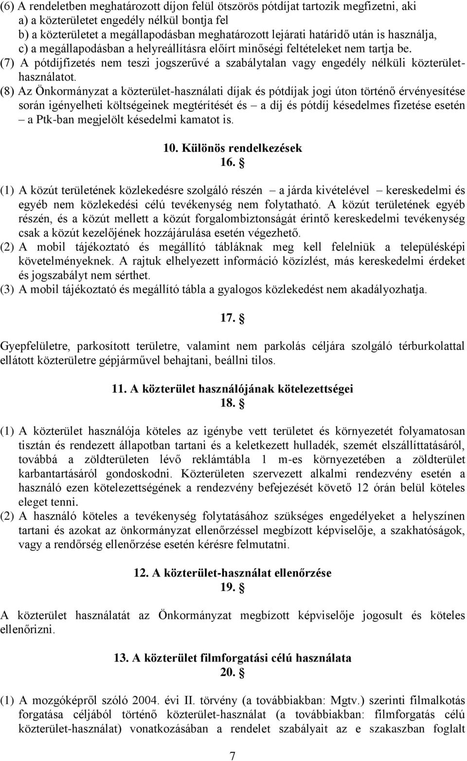 (7) A pótdíjfizetés nem teszi jogszerűvé a szabálytalan vagy engedély nélküli közterülethasználatot.