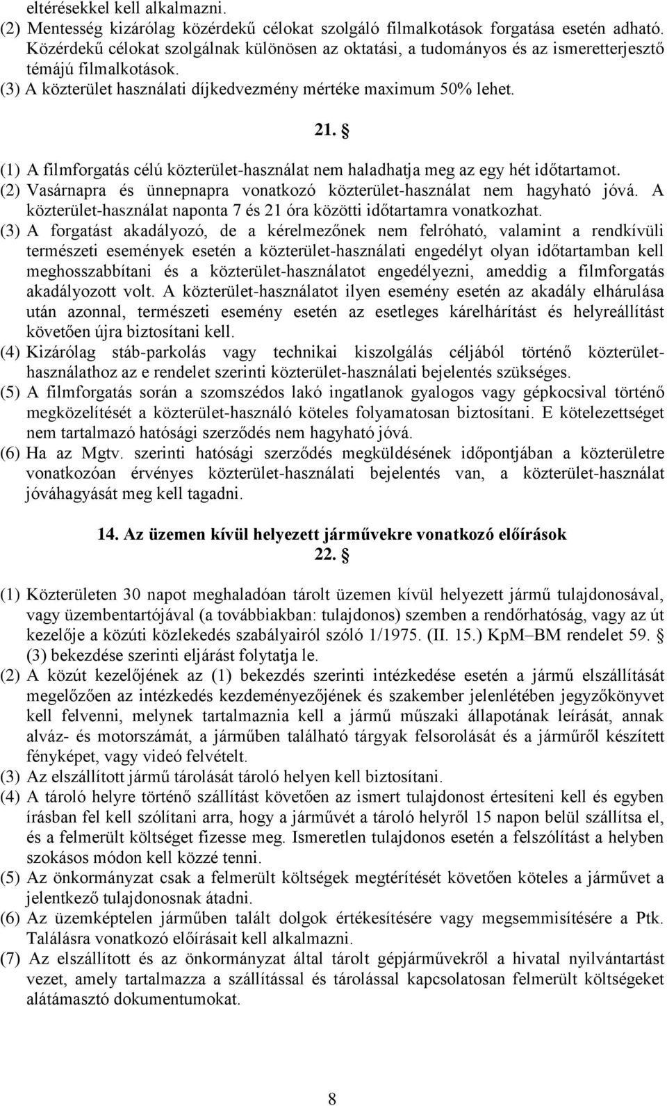 (1) A filmforgatás célú közterület-használat nem haladhatja meg az egy hét időtartamot. (2) Vasárnapra és ünnepnapra vonatkozó közterület-használat nem hagyható jóvá.