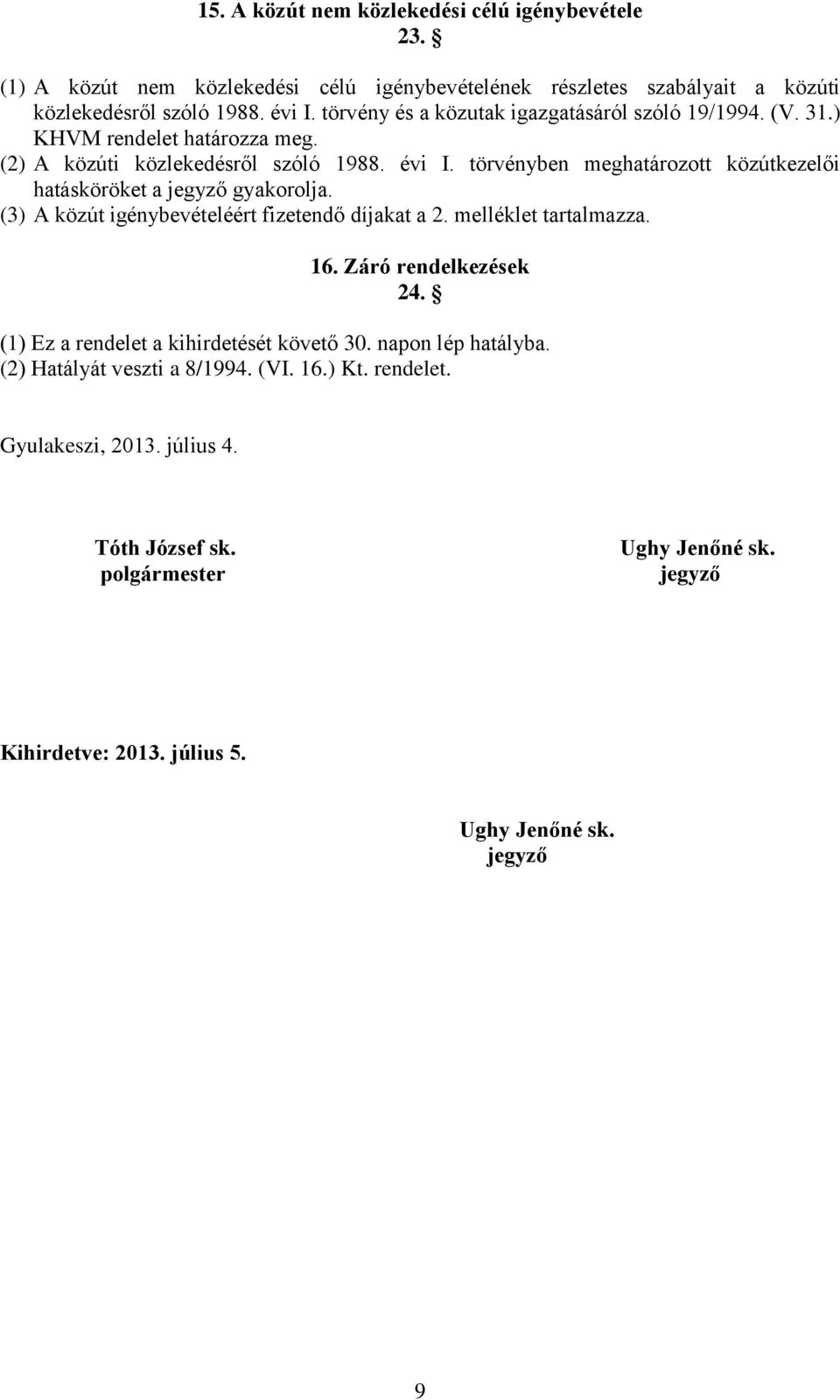 törvényben meghatározott közútkezelői hatásköröket a jegyző gyakorolja. (3) A közút igénybevételéért fizetendő díjakat a 2. melléklet tartalmazza. 16. Záró rendelkezések 24.