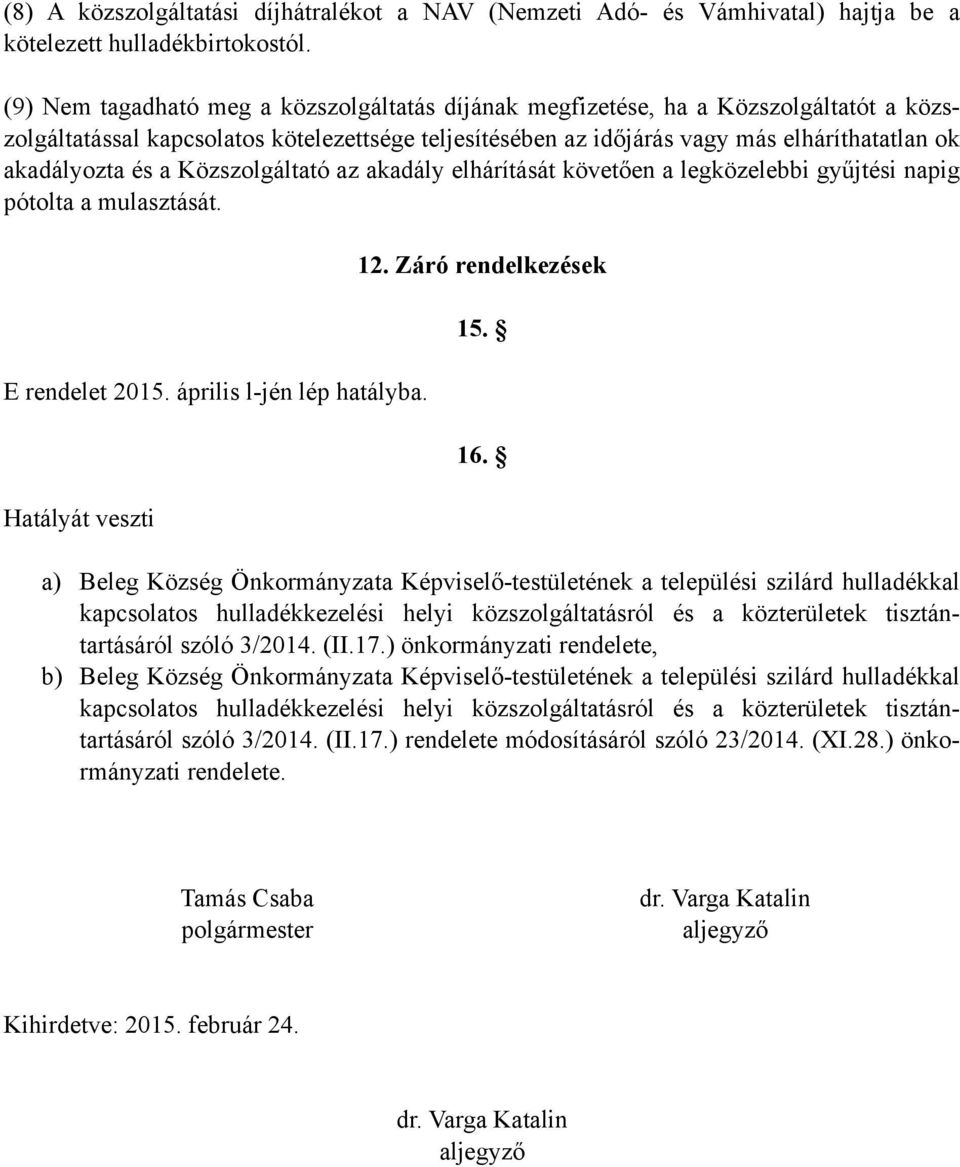 a Közszolgáltató az akadály elhárítását követően a legközelebbi gyűjtési napig pótolta a mulasztását. E rendelet 2015. április l-jén lép hatályba. Hatályát veszti 12. Záró rendelkezések 15. 16.