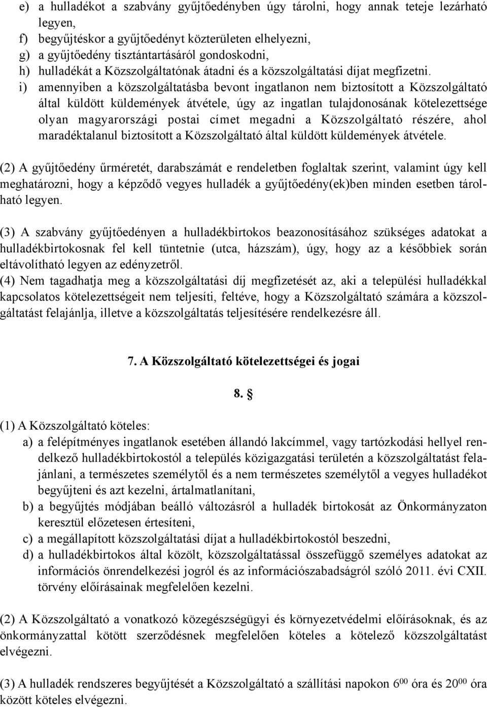 i) amennyiben a közszolgáltatásba bevont ingatlanon nem biztosított a Közszolgáltató által küldött küldemények átvétele, úgy az ingatlan tulajdonosának kötelezettsége olyan magyarországi postai címet