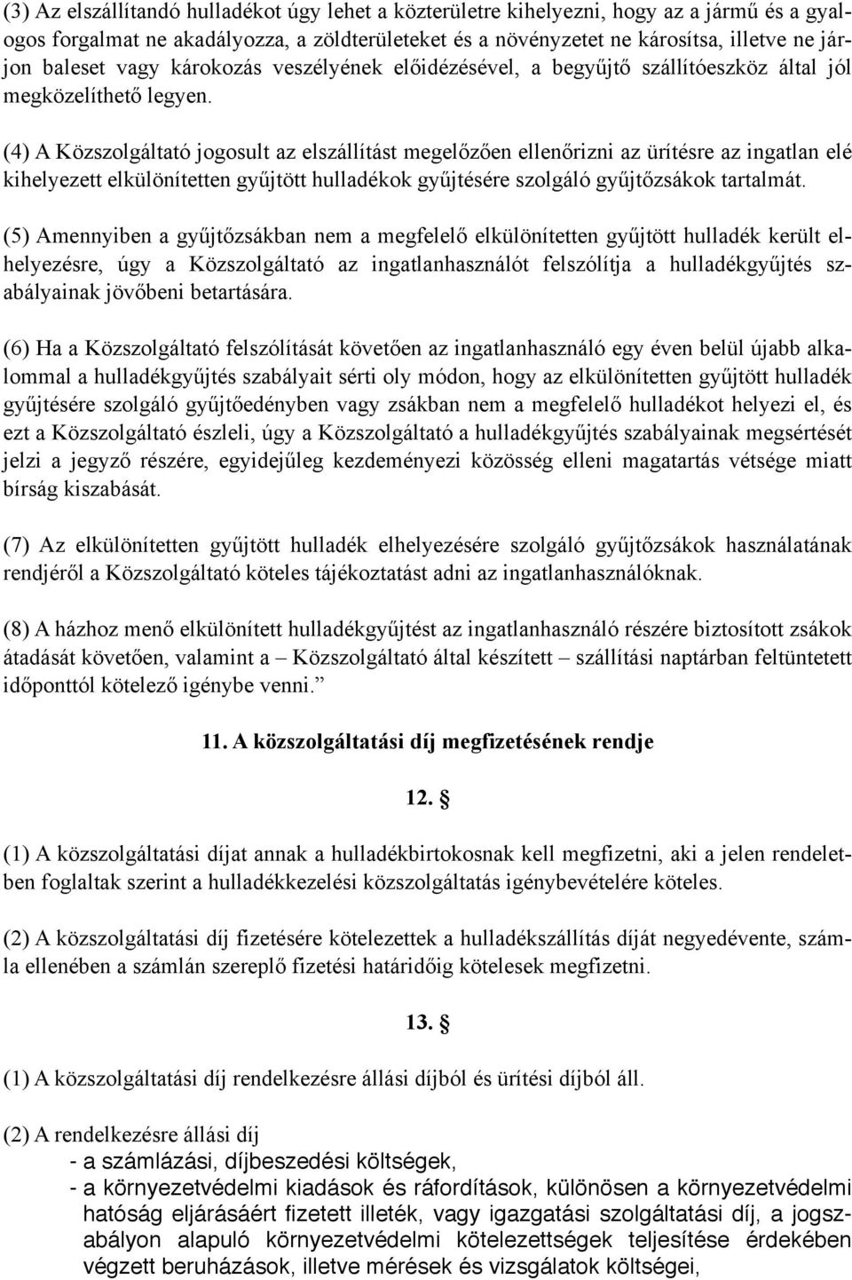 (4) A Közszolgáltató jogosult az elszállítást megelőzően ellenőrizni az ürítésre az ingatlan elé kihelyezett elkülönítetten gyűjtött hulladékok gyűjtésére szolgáló gyűjtőzsákok tartalmát.