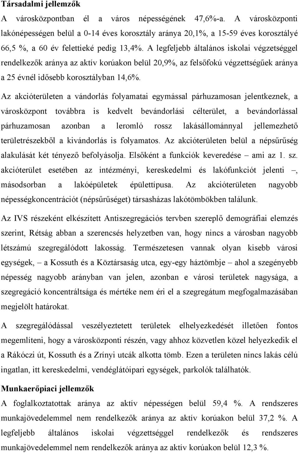 A legfeljebb általános iskolai végzetséggel rendelkezők aránya az aktív korúakon belül 20,9%, az felsőfokú végzettségűek aránya a 25 évnél idősebb korosztályban 14,6%.