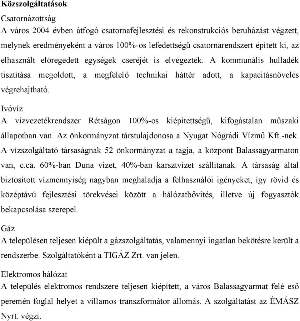 Ivóvíz A vízvezetékrendszer Rétságon 100%-os kiépítettségű, kifogástalan műszaki állapotban van. Az önkormányzat társtulajdonosa a Nyugat Nógrádi Vízmű Kft.-nek.