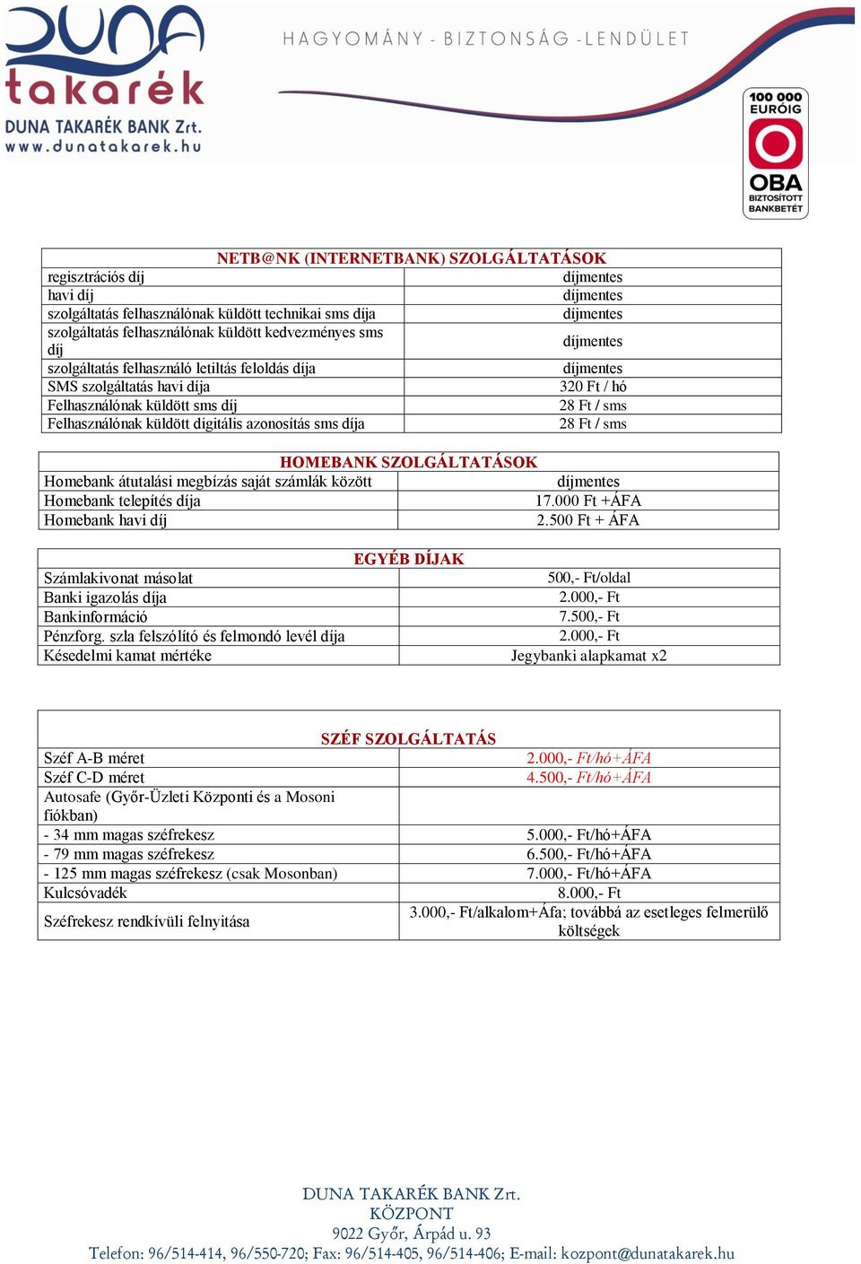 átutalási megbízás saját számlák között Homebank telepítés díja 17.000 Ft +ÁFA Homebank havi díj 2.500 Ft + ÁFA Számlakivonat másolat Banki igazolás díja Bankinformáció Pénzforg.