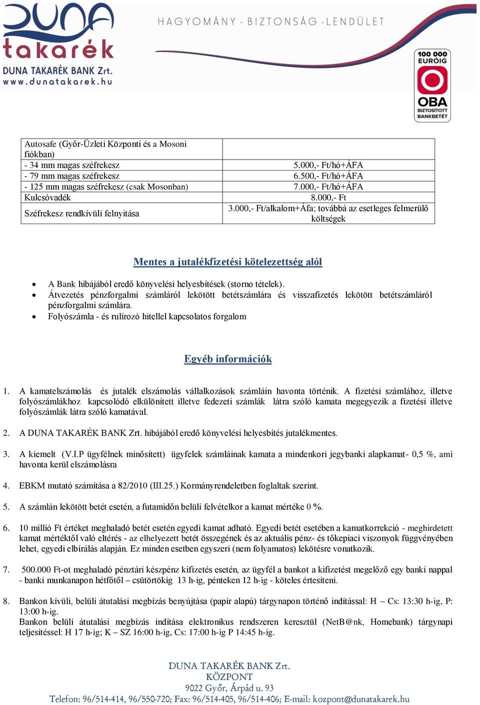 000,- Ft/alkalom+Áfa; továbbá az esetleges felmerülő költségek Mentes a jutalékfizetési kötelezettség alól A Bank hibájából eredő könyvelési helyesbítések (storno tételek).