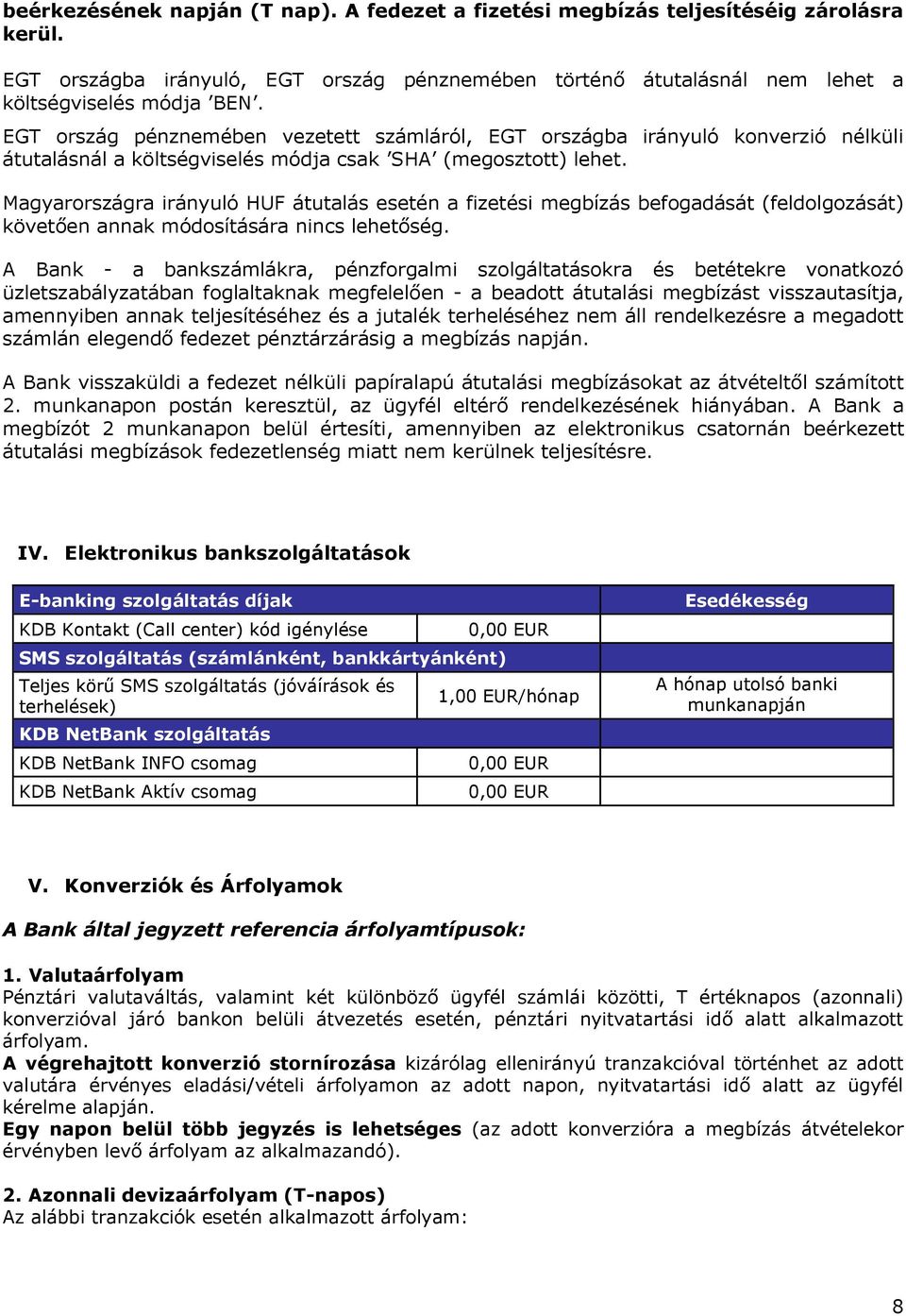 Magyarországra irányuló HUF átutalás esetén a fizetési befogadását (feldolgozását) követően annak módosítására nincs lehetőség.