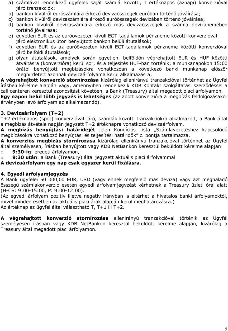 euróövezeten kívüli EGTtagállamok pénzneme közötti konverzióval járó elektronikus úton benyújtott bankon belüli átutalások; f) egyetlen EUR és az euróövezeten kívüli EGTtagállamok pénzneme közötti