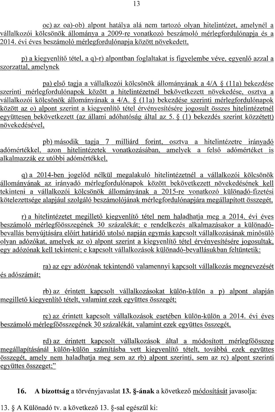 kölcsönök állományának a 4/A (11 a) bekezdés e szerinti mérlegfordulónapok között a hitelintézetnél bekövetkezett növekedése, osztva a vállalkozói kölcsönök állományának a 4/A.