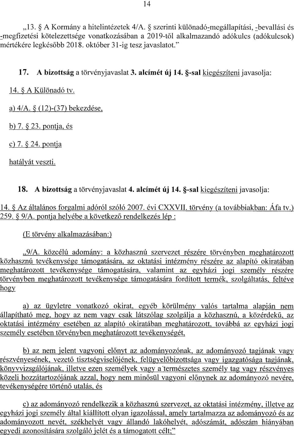 A bizottság a törvényjavaslat 3. alcímét új 14. -sal kiegészíteni javasolja : 14. A Különadó tv. a) 4/A. (12)-(37) bekezdése, b) 7. 23. pontja, é s c) 7. 24. pontja hatályát veszti. 18.