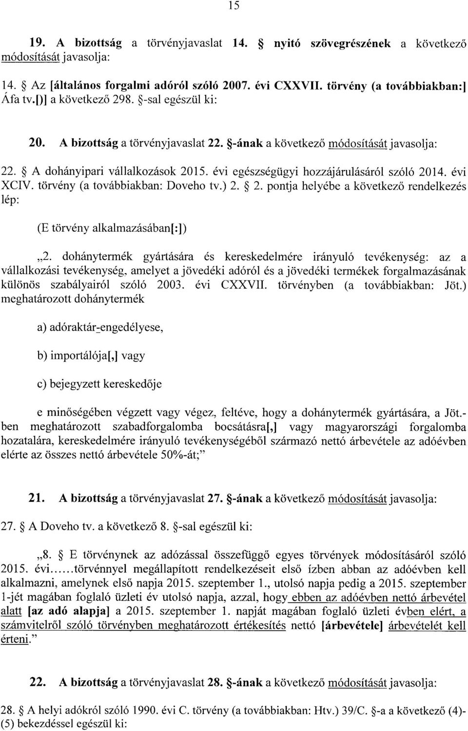 évi egészségügyi hozzájárulásáról szóló 2014. évi XCIV. törvény (a továbbiakban : Doveho tv.) 2. 2. pontja helyébe a következ ő rendelkezés lép : (E törvény alkalmazásában[ :]) 2.