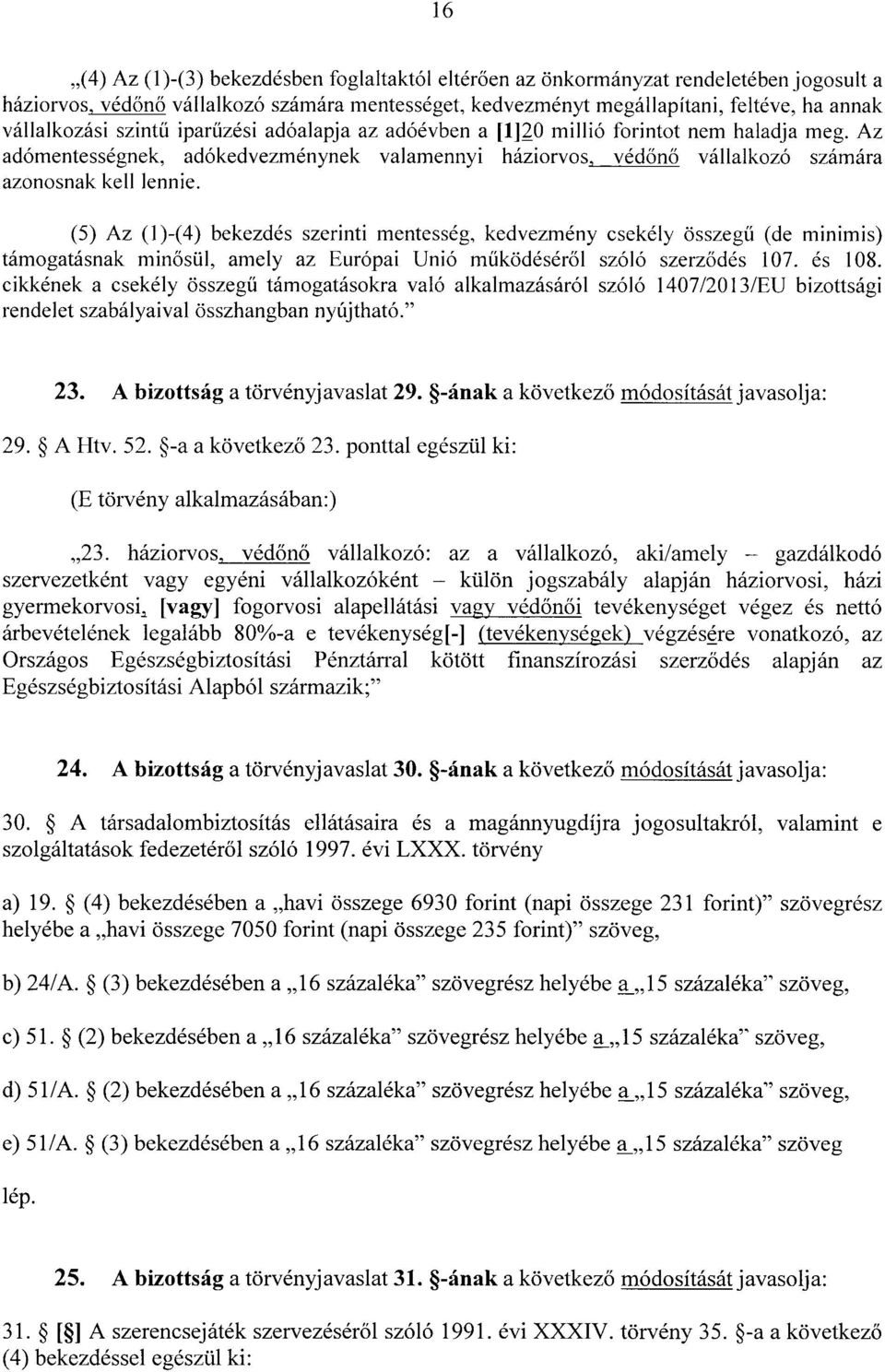 Az adómentességnek, adókedvezménynek valamennyi háziorvos, véd őnő vállalkozó számára azonosnak kell lennie.