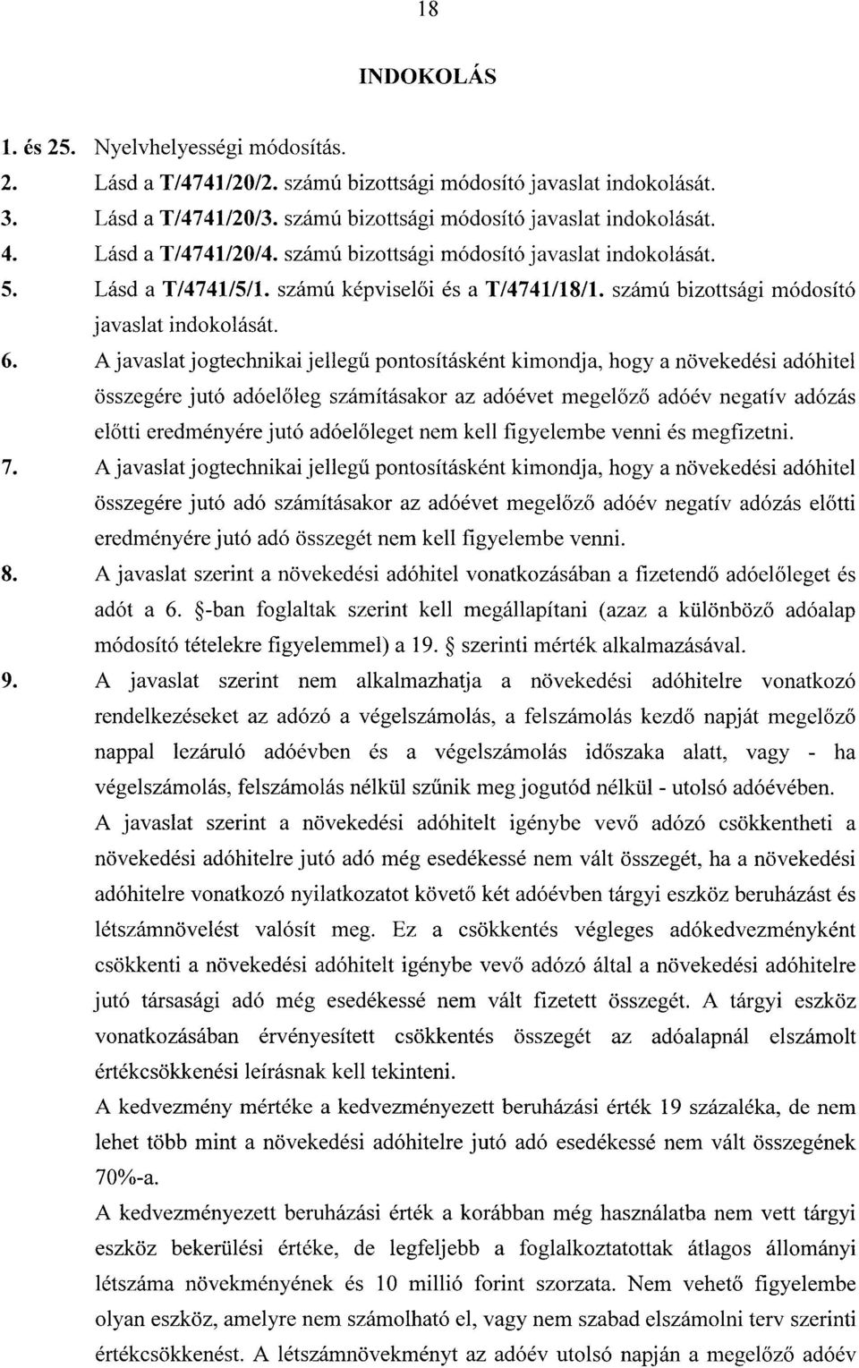 A javaslat jogtechnikai jelleg ű pontosításként kimondja, hogy a növekedési adóhite l összegére jutó adóel őleg számításakor az adóévet megel őző adóév negatív adózás el őtti eredményére jutó adóel