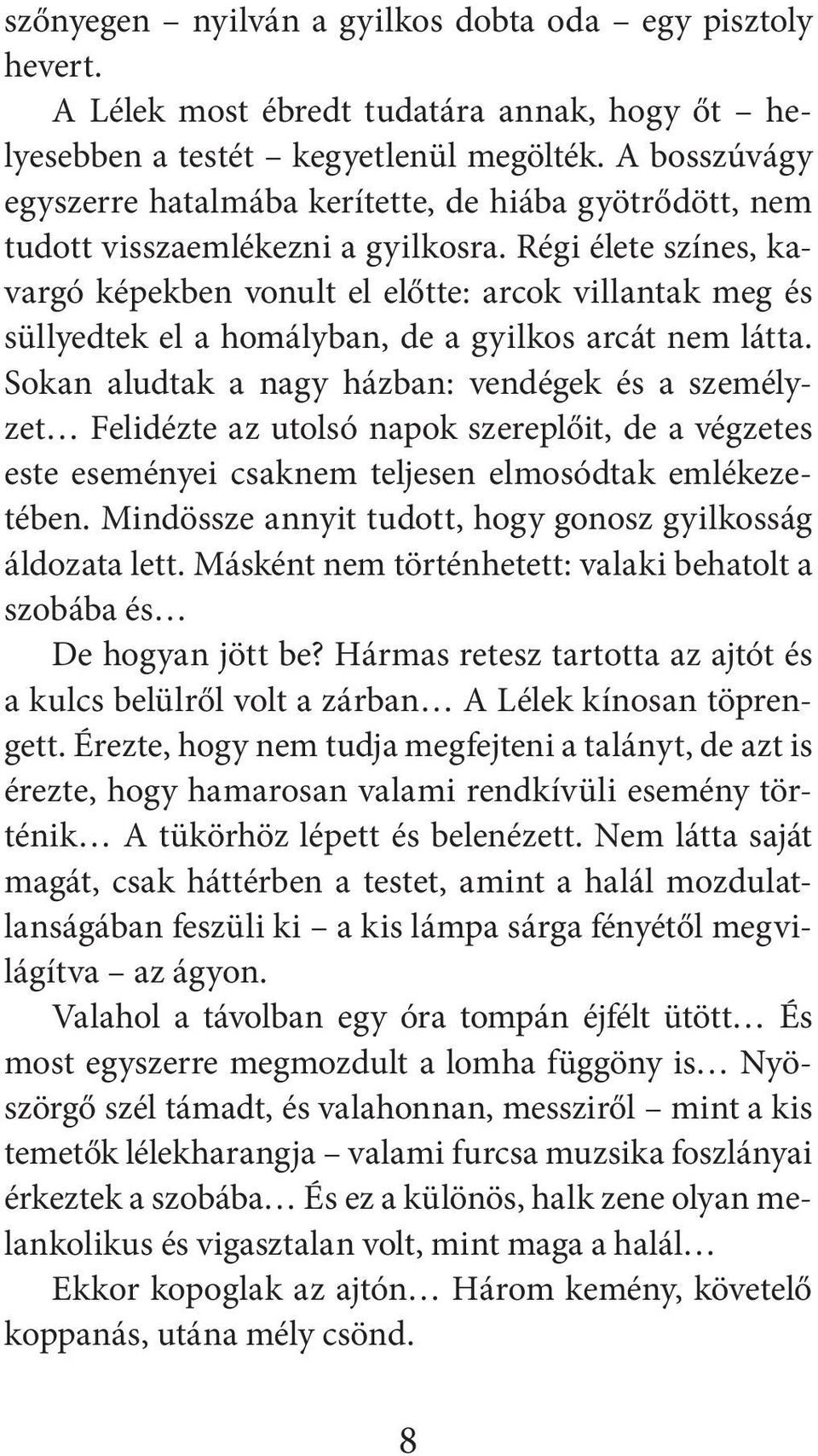 Régi élete színes, kavargó képekben vonult el előtte: arcok villantak meg és süllyedtek el a homályban, de a gyilkos arcát nem látta.