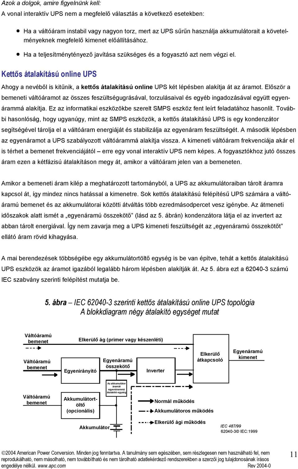 Kettős átalakítású online UPS Ahogy a nevéből is kitűnik, a kettős átalakítású online UPS két lépésben alakítja át az áramot.