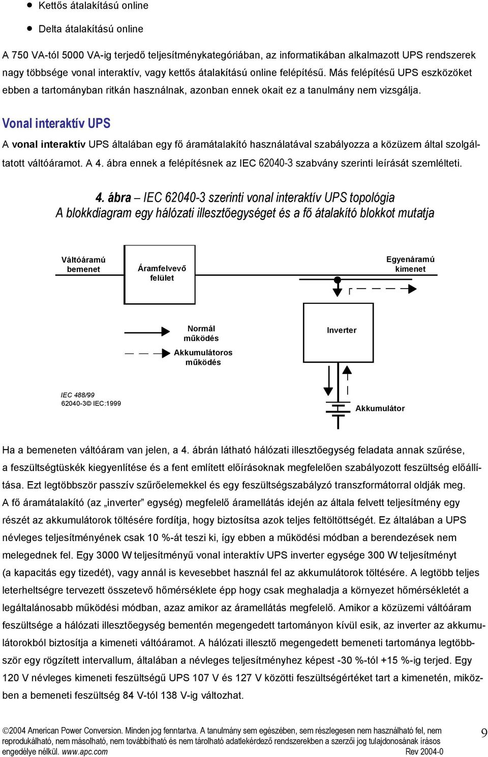 Vonal interaktív UPS A vonal interaktív UPS általában egy fő áramátalakító használatával szabályozza a közüzem által szolgáltatott váltóáramot. A 4.