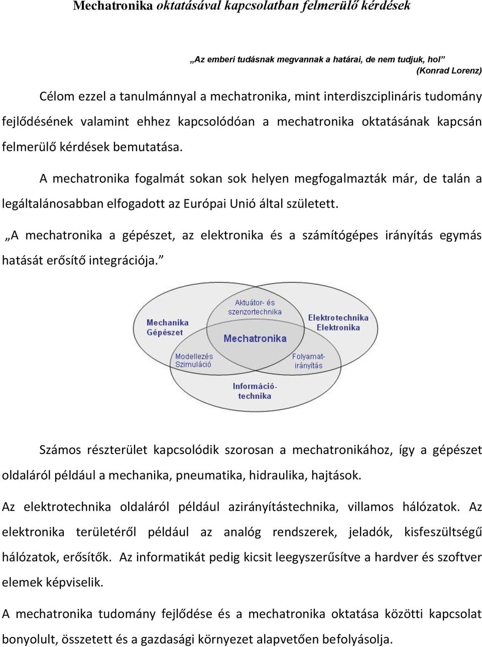 A mechatronika fogalmát sokan sok helyen megfogalmazták már, de talán a legáltalánosabban elfogadott az Európai Unió által született.