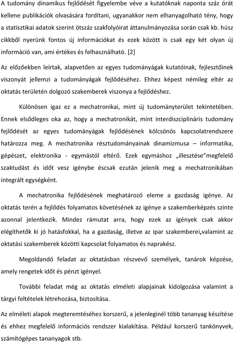 [2] Az előzőekben leírtak, alapvetően az egyes tudományágak kutatóinak, fejlesztőinek viszonyát jellemzi a tudományágak fejlődéséhez.