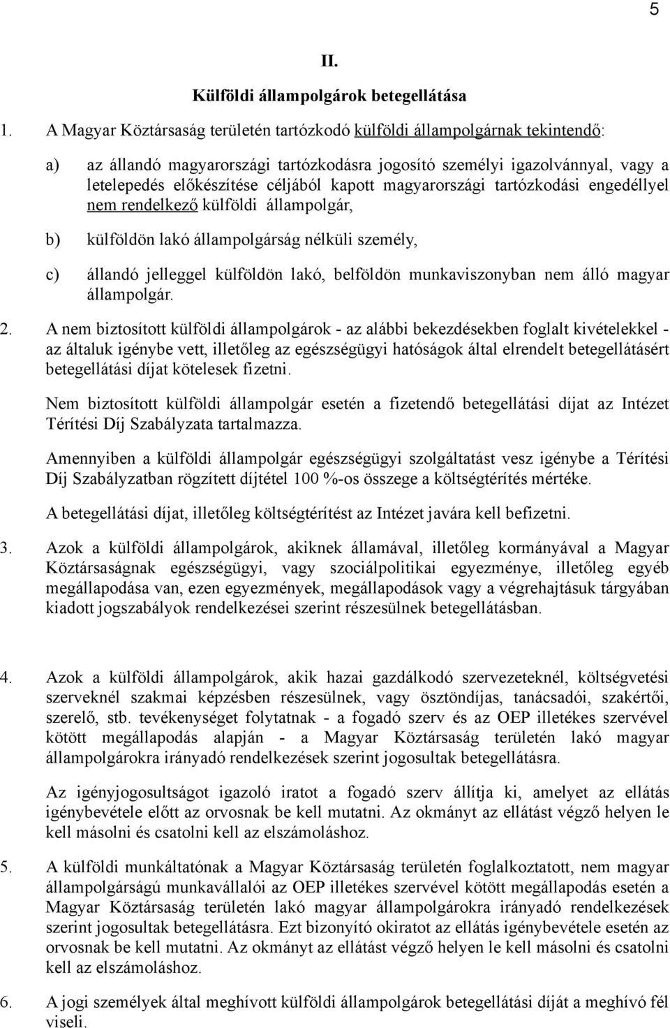 kapott magyarországi tartózkodási engedéllyel nem rendelkező külföldi állampolgár, b) külföldön lakó állampolgárság nélküli személy, c) állandó jelleggel külföldön lakó, belföldön munkaviszonyban nem