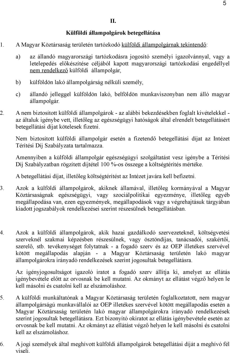 kapott magyarországi tartózkodási engedéllyel nem rendelkező külföldi állampolgár, b) külföldön lakó állampolgárság nélküli személy, c) állandó jelleggel külföldön lakó, belföldön munkaviszonyban nem