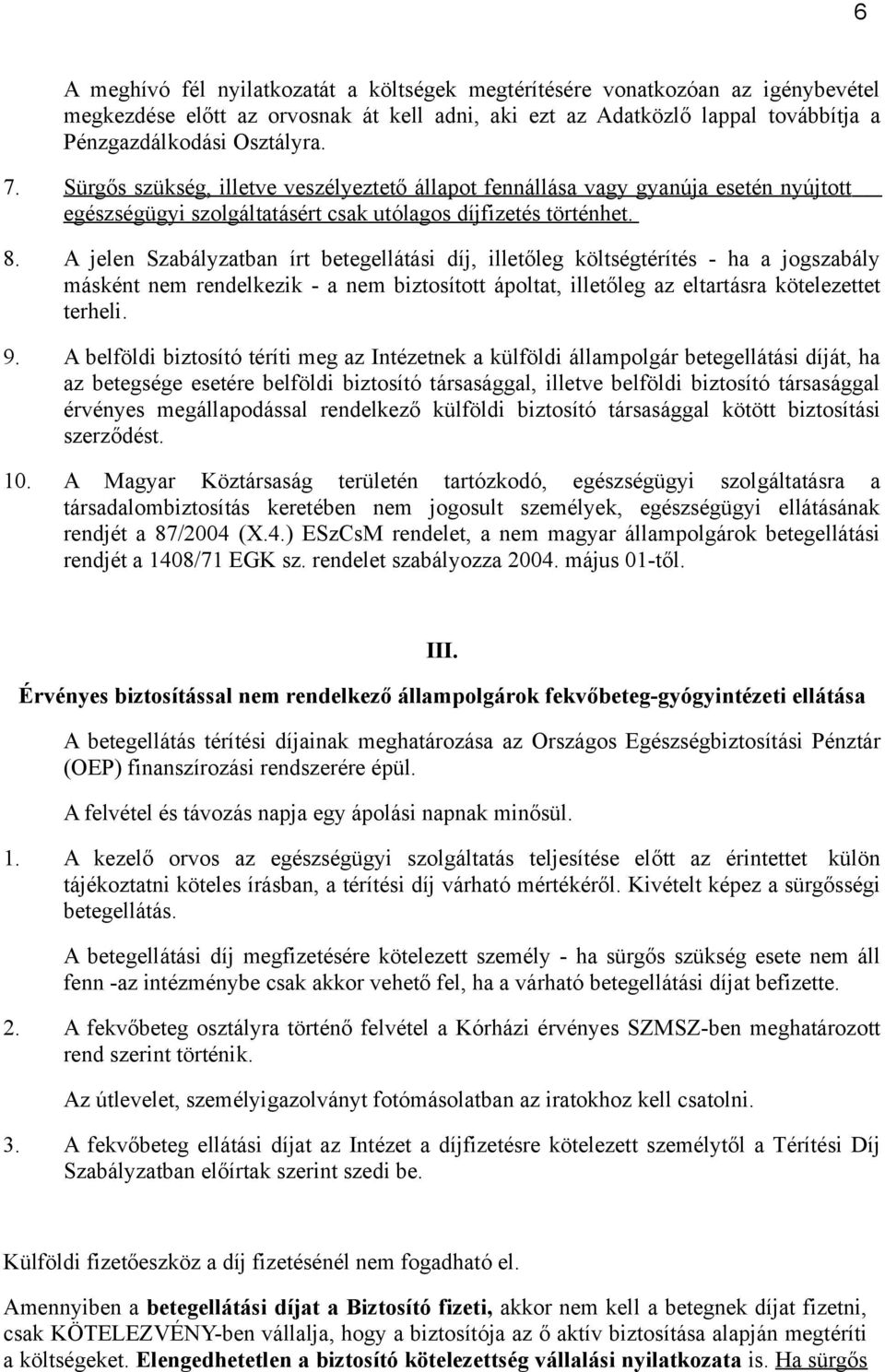 A jelen Szabályzatban írt betegellátási díj, illetőleg költségtérítés - ha a jogszabály másként nem rendelkezik - a nem biztosított ápoltat, illetőleg az eltartásra kötelezettet terheli. 9.