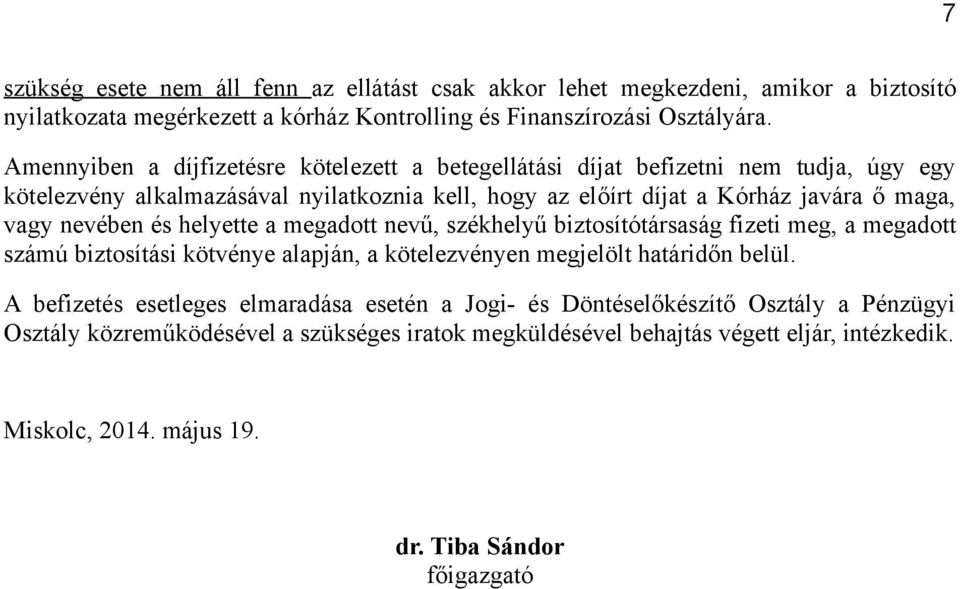 nevében és helyette a megadott nevű, székhelyű biztosítótársaság fizeti meg, a megadott számú biztosítási kötvénye alapján, a kötelezvényen megjelölt határidőn belül.