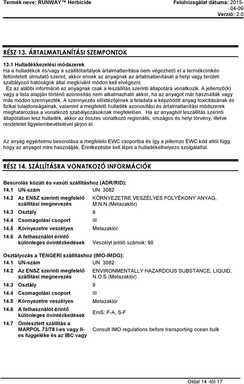 helyi vagy területi szabályozó hatóságok által megkívánt módon kell elvégezni. Ez az alábbi információ az anyagnak csak a leszállítás szerinti állapotára vonatkozik.