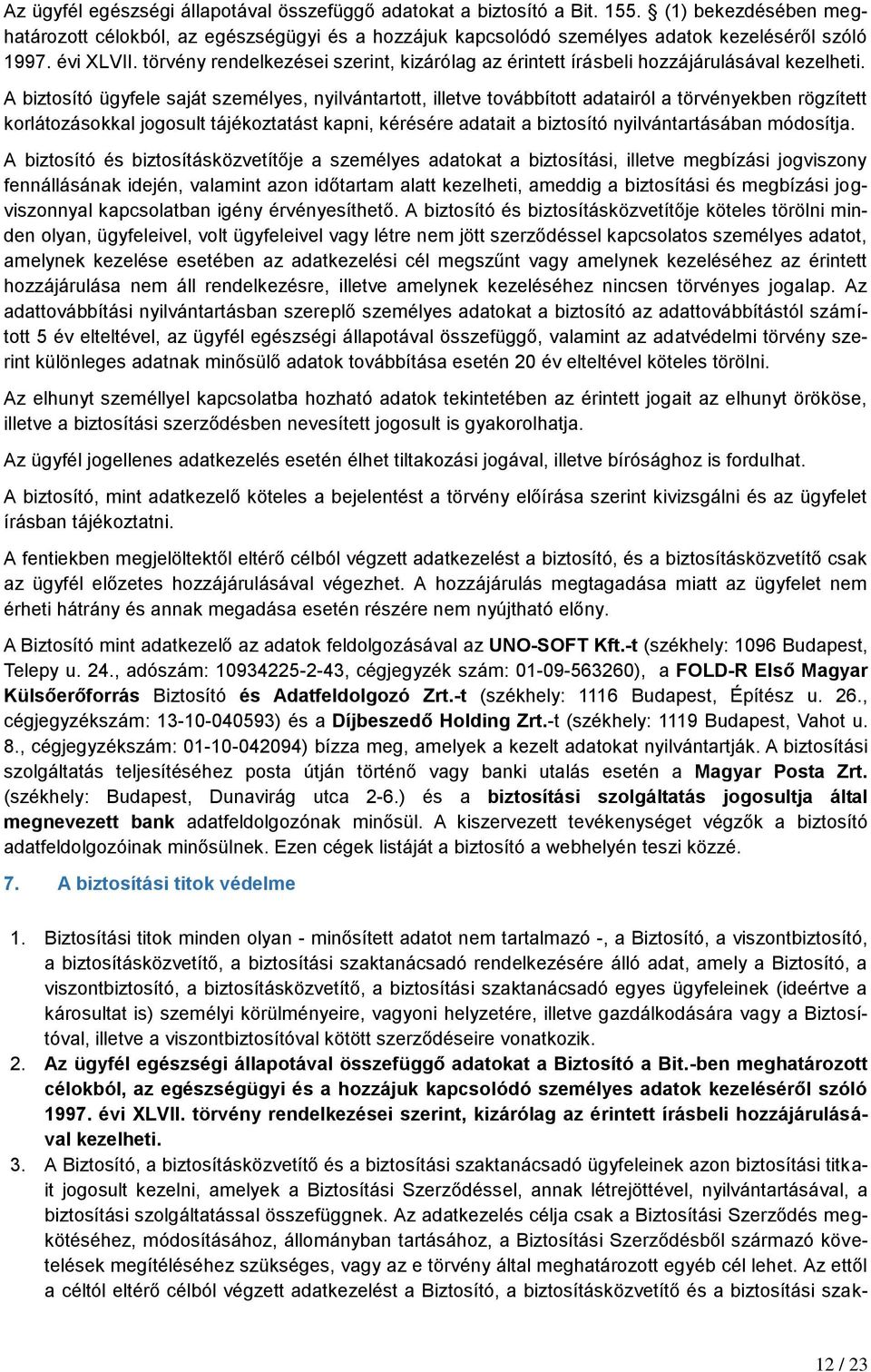 A biztosító ügyfele saját személyes, nyilvántartott, illetve továbbított adatairól a törvényekben rögzített korlátozásokkal jogosult tájékoztatást kapni, kérésére adatait a biztosító