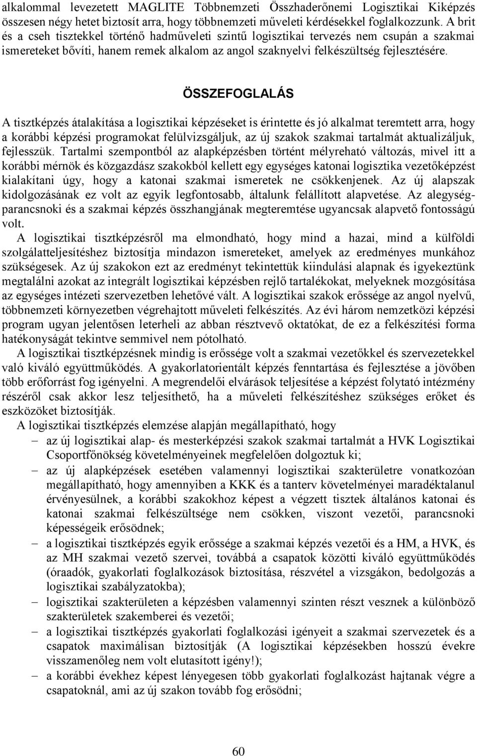 ÖSSZEFOGLALÁS A tisztképzés átalakítása a logisztikai képzéseket is érintette és jó alkalmat teremtett arra, hogy a korábbi képzési programokat felülvizsgáljuk, az új szakok szakmai tartalmát