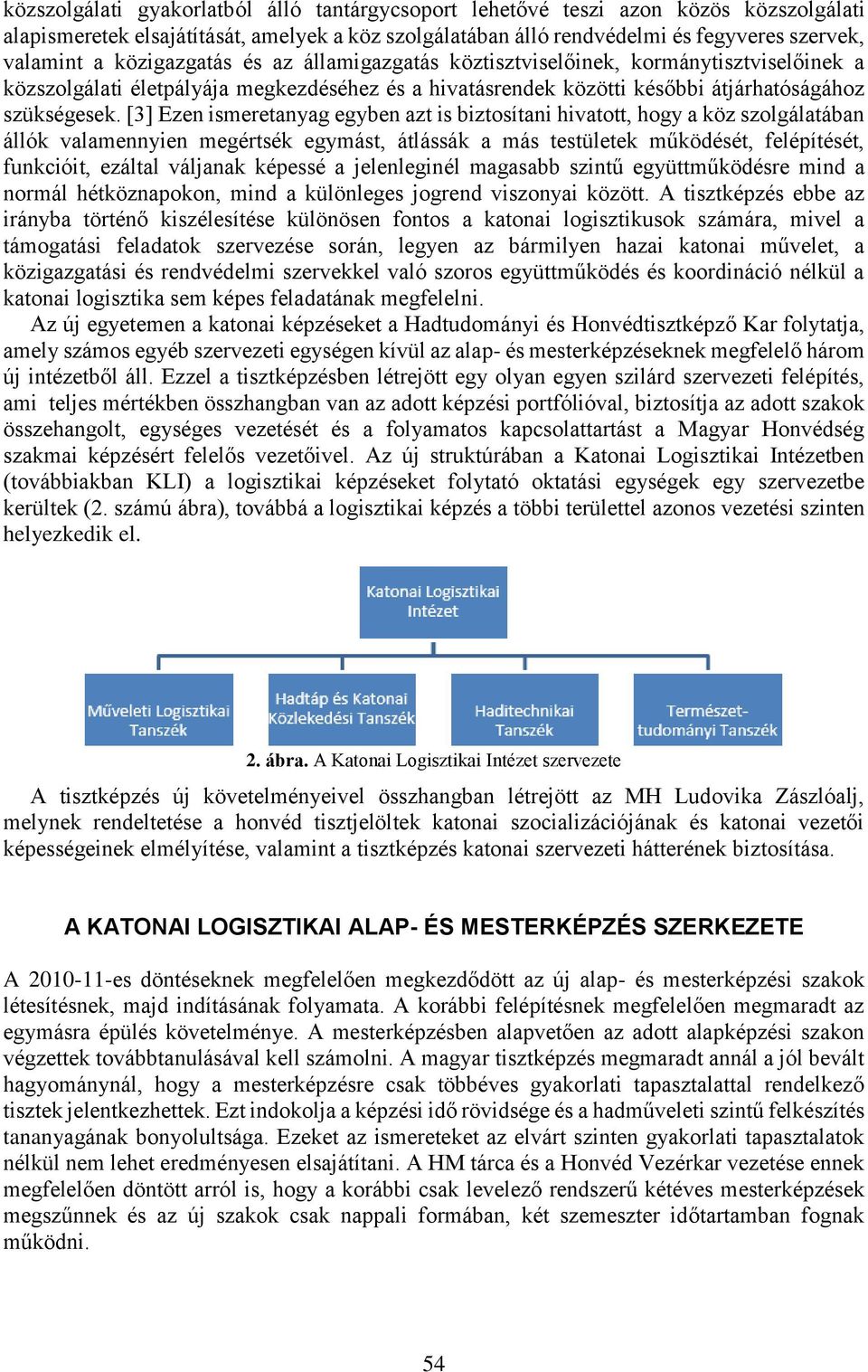 [3] Ezen ismeretanyag egyben azt is biztosítani hivatott, hogy a köz szolgálatában állók valamennyien megértsék egymást, átlássák a más testületek működését, felépítését, funkcióit, ezáltal váljanak