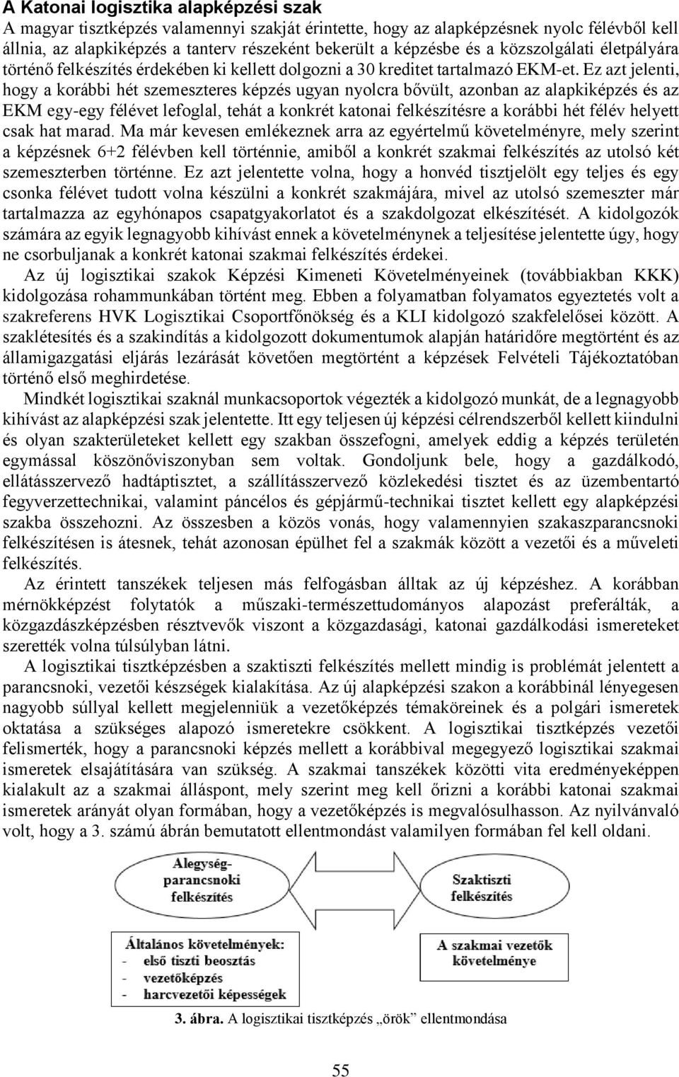 Ez azt jelenti, hogy a korábbi hét szemeszteres képzés ugyan nyolcra bővült, azonban az alapkiképzés és az EKM egy-egy félévet lefoglal, tehát a konkrét katonai felkészítésre a korábbi hét félév