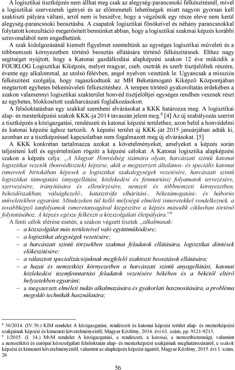 A csapatok logisztikai főnökeivel és néhány parancsnokkal folytatott konzultáció megerősített bennünket abban, hogy a logisztikai szakmai képzés korábbi színvonalából nem engedhetünk.