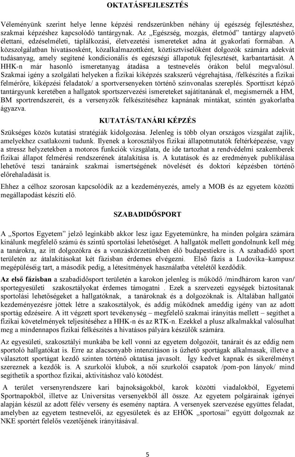 A közszolgálatban hivatásosként, közalkalmazottként, köztisztviselőként dolgozók számára adekvát tudásanyag, amely segítené kondicionális és egészségi állapotuk fejlesztését, karbantartását.