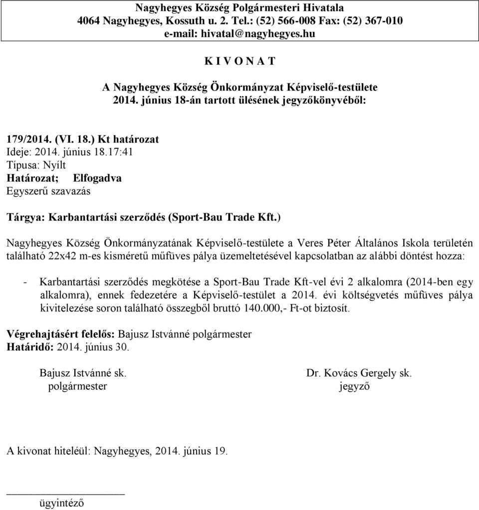 kapcsolatban az alábbi döntést hozza: - Karbantartási szerződés megkötése a Sport-Bau Trade Kft-vel évi 2 alkalomra (2014-ben egy alkalomra), ennek fedezetére a