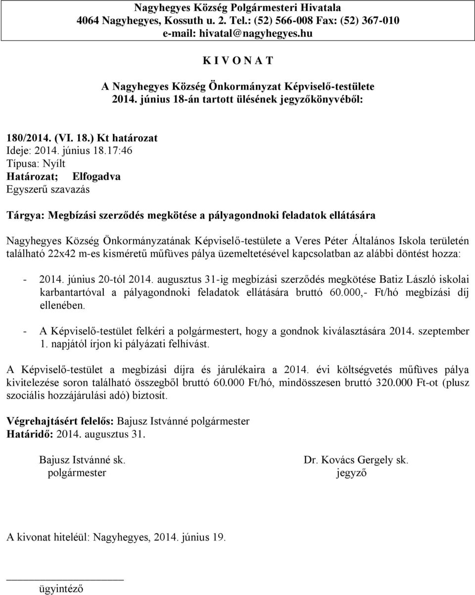 17:46 Tárgya: Megbízási szerződés megkötése a pályagondnoki feladatok ellátására Nagyhegyes Község Önkormányzatának Képviselő-testülete a Veres Péter Általános Iskola területén található 22x42 m-es