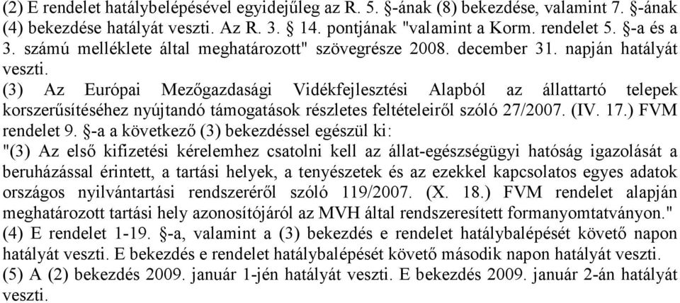 (3) Az Európai Mezıgazdasági Vidékfejlesztési Alapból az állattartó telepek korszerősítéséhez nyújtandó támogatások részletes feltételeirıl szóló 27/2007. (IV. 17.) FVM rendelet 9.