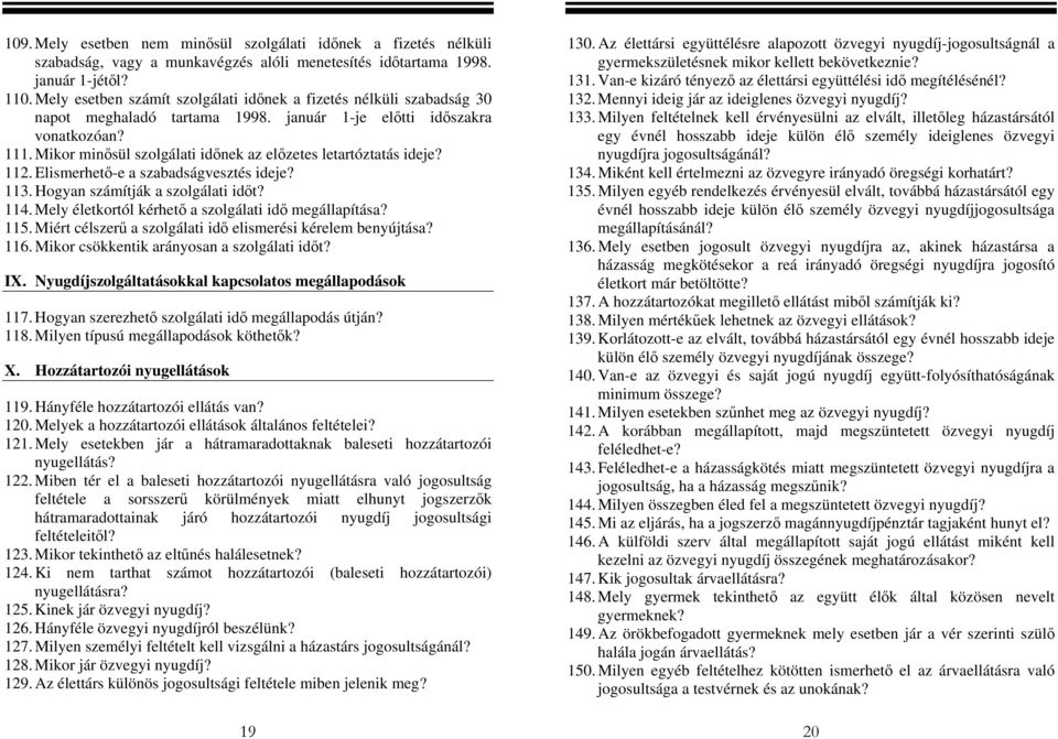 Mikor minősül szolgálati időnek az előzetes letartóztatás ideje? 130. Az élettársi együttélésre alapozott özvegyi nyugdíj-jogosultságnál a gyermekszületésnek mikor kellett bekövetkeznie? 131.