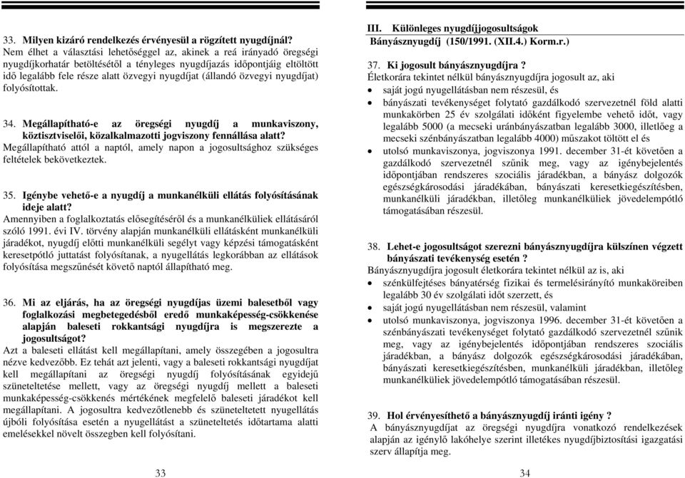 (állandó özvegyi nyugdíjat) folyósítottak. 34. Megállapítható-e az öregségi nyugdíj a munkaviszony, köztisztviselői, közalkalmazotti jogviszony fennállása alatt?