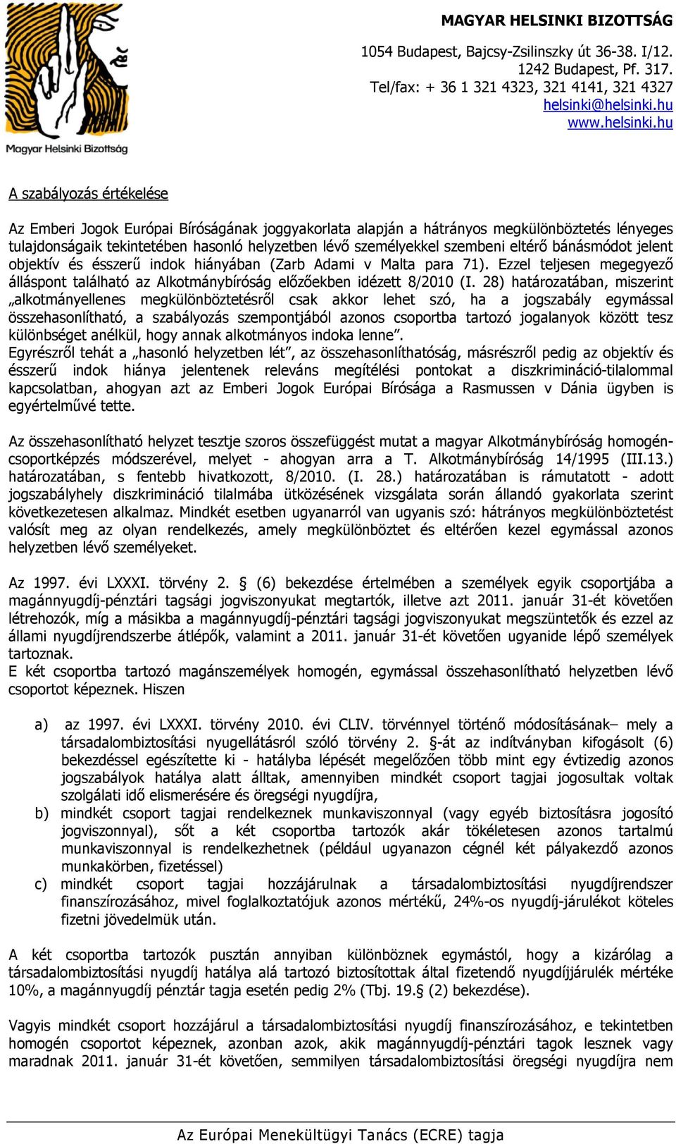 28) határozatában, miszerint alkotmányellenes megkülönböztetésről csak akkor lehet szó, ha a jogszabály egymással összehasonlítható, a szabályozás szempontjából azonos csoportba tartozó jogalanyok