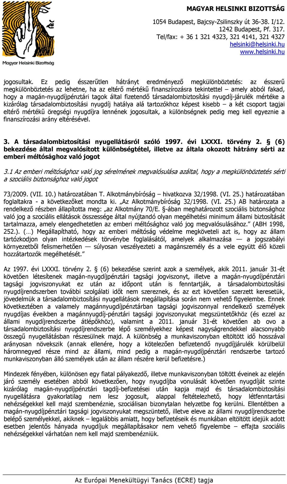 tagok által fizetendő társadalombiztosítási nyugdíj-járulék mértéke a kizárólag társadalombiztosítási nyugdíj hatálya alá tartozókhoz képest kisebb a két csoport tagjai eltérő mértékű öregségi