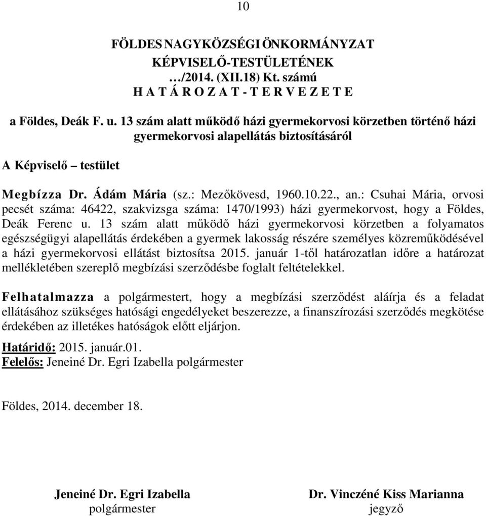 : Csuhai Mária, orvosi pecsét száma: 46422, szakvizsga száma: 1470/1993) házi gyermekorvost, hogy a Földes, Deák Ferenc u.