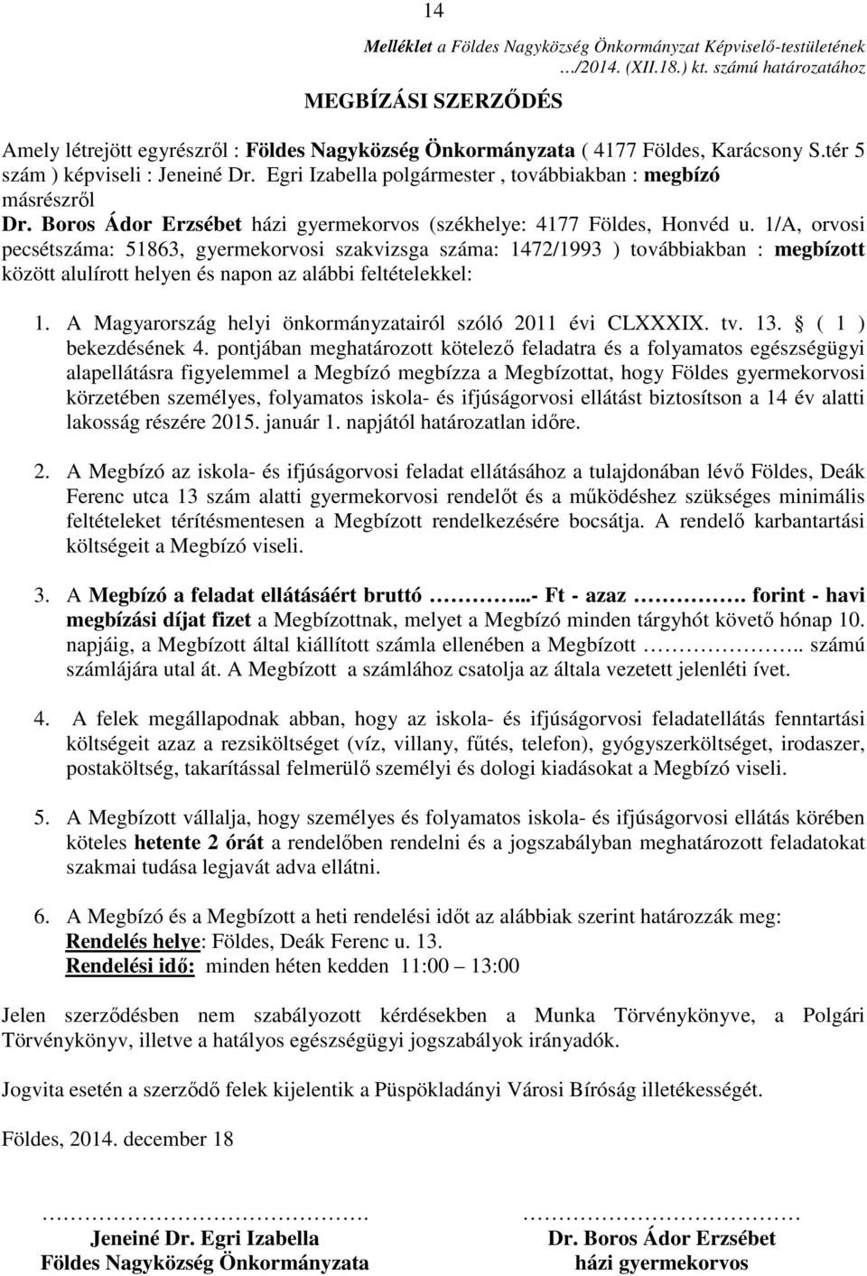 Egri Izabella polgármester, továbbiakban : megbízó másrészről Dr. Boros Ádor Erzsébet házi gyermekorvos (székhelye: 4177 Földes, Honvéd u.