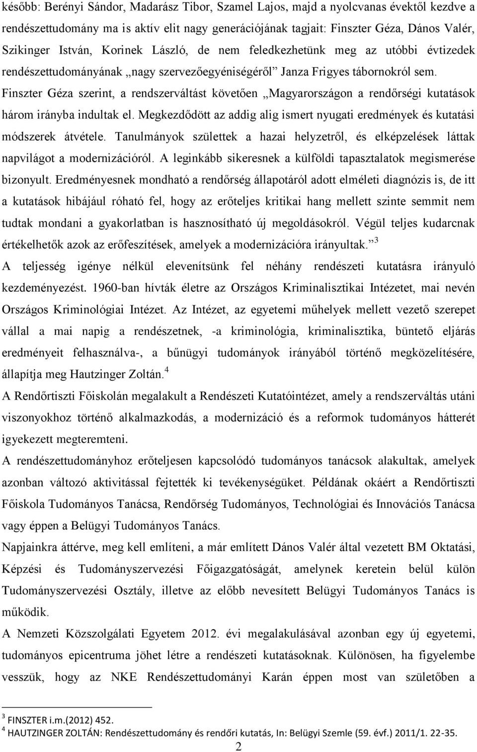 Finszter Géza szerint, a rendszerváltást követően Magyarországon a rendőrségi kutatások három irányba indultak el. Megkezdődött az addig alig ismert nyugati eredmények és kutatási módszerek átvétele.